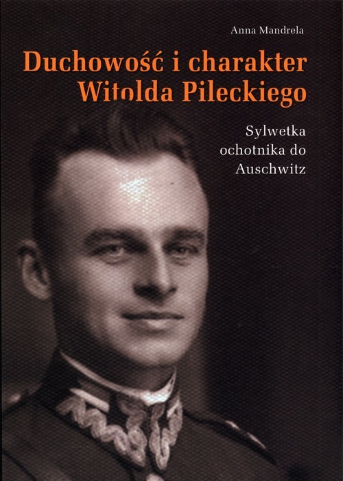 okładka Duchowość i charakter Witolda Pileckiego Sylwetka ochotnika do Auschwitz książka | Anna Mandrela