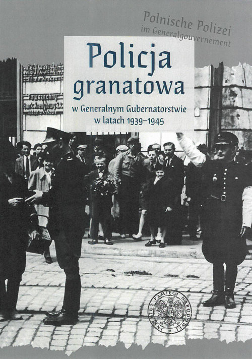okładka Policja granatowa w Generalnym Gubernatorstwie w latach 1939-1945 książka