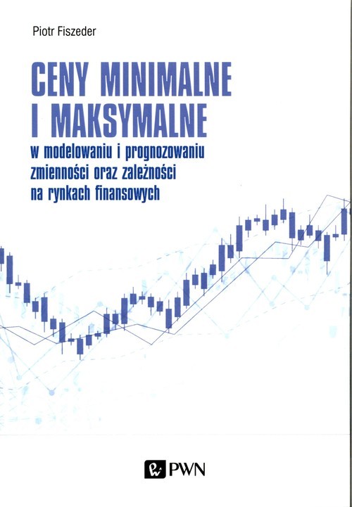 okładka Ceny minimalne i maksymalne w modelowaniu i prognozowaniu zmienności oraz zależności na rynkach finansowych książka | Fiszeder Piotr