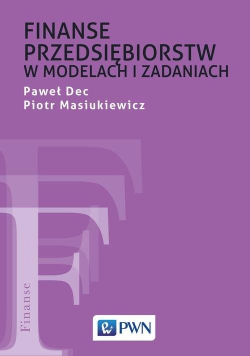 okładka Finanse przedsiębiorstw w modelach i zadaniach książka | Paweł Dec, Piotr Masiukiewicz