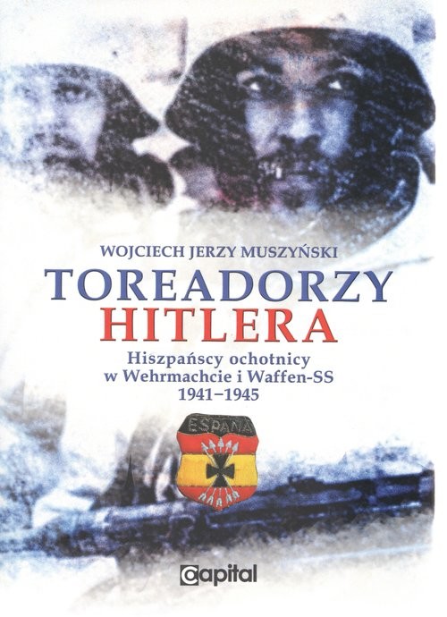 okładka Toreadorzy Hitlera Hiszpańscy ochotnicy w Wermachcie i Waffen-SS 1941-1945 książka | Muszyński Wojciech