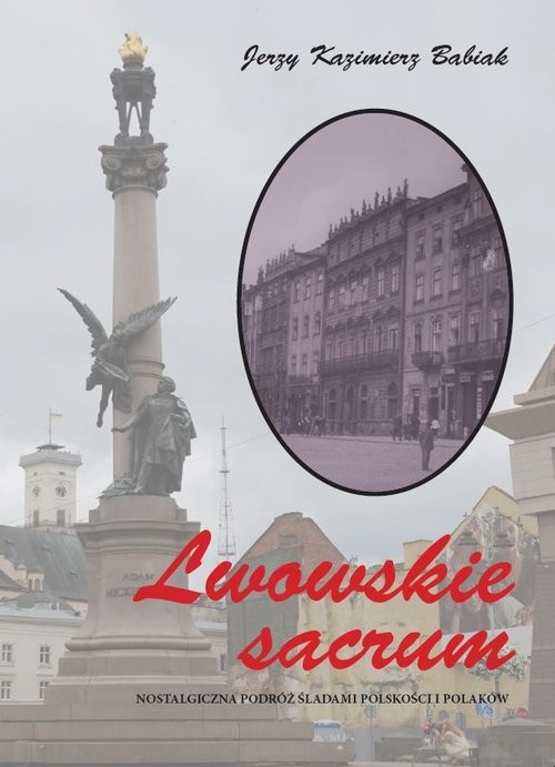 okładka Lwowskie sacrum Nostalgiczna podróż śladami polskości i Polaków książka | Jerzy Kazimierz Babiak