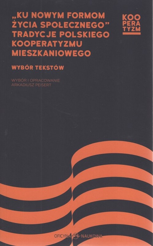 okładka Ku nowym formom życia społecznego Tradycje polskiego kooperatyzmu mieszkaniowego Wybór tekstów książka | Arkadiusz Peisert