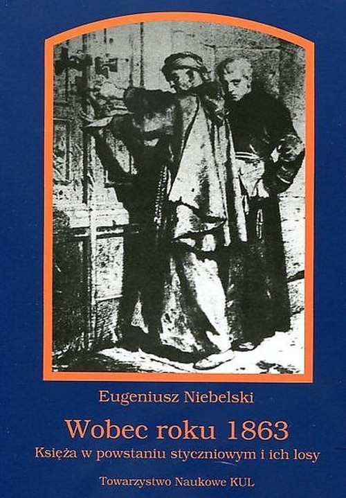 okładka Wobec roku 1863 Księża w powstaniu styczniowym i ich losy książka | Eugeniusz Niebelski