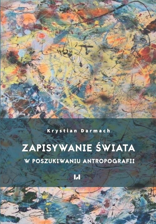 okładka Zapisywanie świata W poszukiwaniu antropografii książka | Darmach Krystian