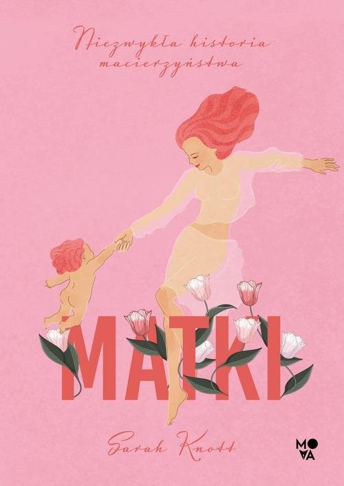 okładka Matki Niezwykła historia macierzyństwa książka | Knott Sarah