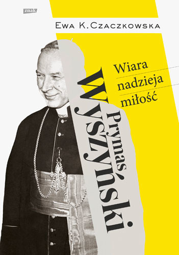 okładka Prymas Wyszyński.  Wiara, nadzieja, miłość. książka | Ewa K. Czaczkowska