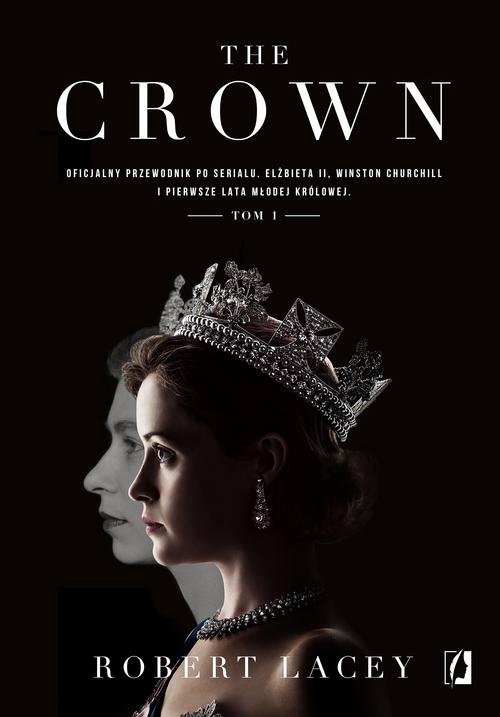 okładka The Crown Oficjalny przewodnik po serialu. Elżbieta II, Winston Churchill i pierwsze lata młodej królowej. Tom książka | Robert Lacey
