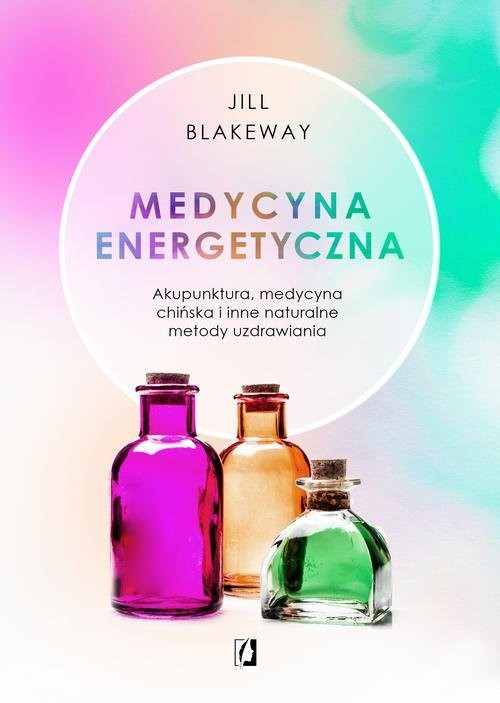 okładka Medycyna energetyczna Akupunktura, medycyna chińska i inne naturalne metody uzdrawiania książka | Jill Blakeway