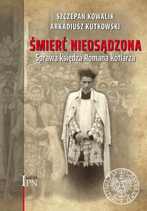 okładka Śmierć nieosądzona Sprawa księdza Romana Kotlarza książka | Szczepan Kowalik, Arkadiusz Kutkowski
