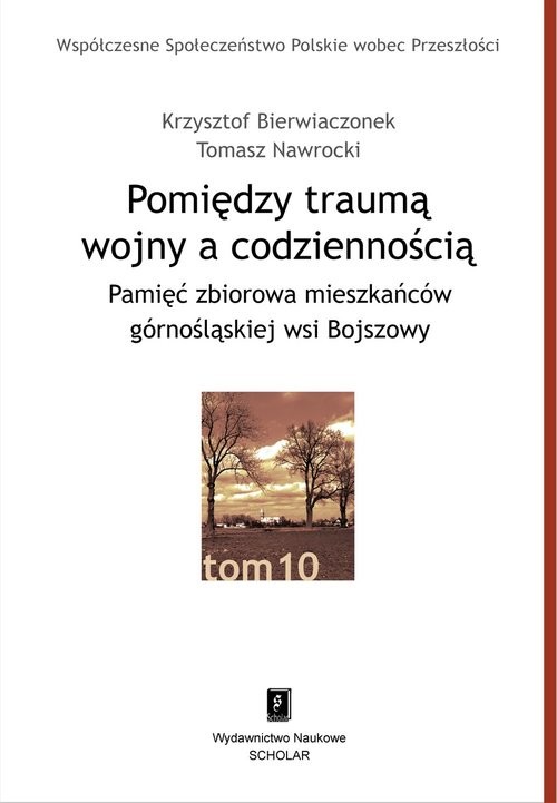 okładka Pomiędzy traumą wojny a codziennością Pamięć zbiorowa mieszkańców górnośląskiej wsi Bojszowy książka | Krzysztof Bierwiaczonek, Tomasz Nawrocki