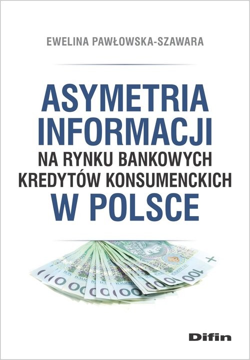 okładka Asymetria informacji na rynku bankowych kredytów konsumenckich w Polsce książka | Ewelina Pawłowska-Szawara