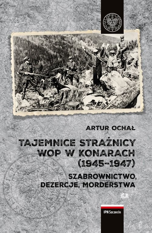 okładka Tajemnice Strażnicy WOP w Konarach (1945-1947) Szabrownictwo, dezercje, morderstwa książka | Artur Ochał