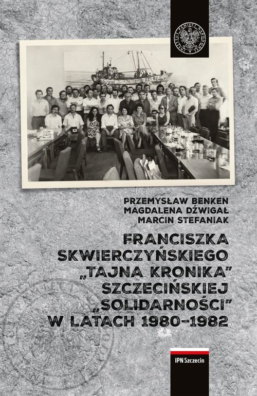 okładka Franciszka Skwierczyńskiego „tajna kronika” Szczecińskiej „Solidarności” w latach 1980-1982 książka | Magdalena Dźwigał, Benken Przemysław, Marcin Stefaniak
