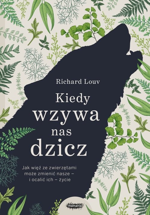 okładka Kiedy wzywa nas dzicz Jak więź ze zwierzętami może zmienić nasze i ocalić ich życie książka | Louv Richard