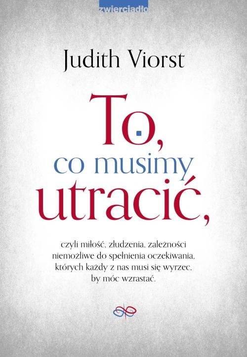 okładka To co musimy utracić czyli miłość, złudzenia, zależności niemożliwe od spełnienia oczekiwania, których każdy z nas musi s książka | Judith Viorst