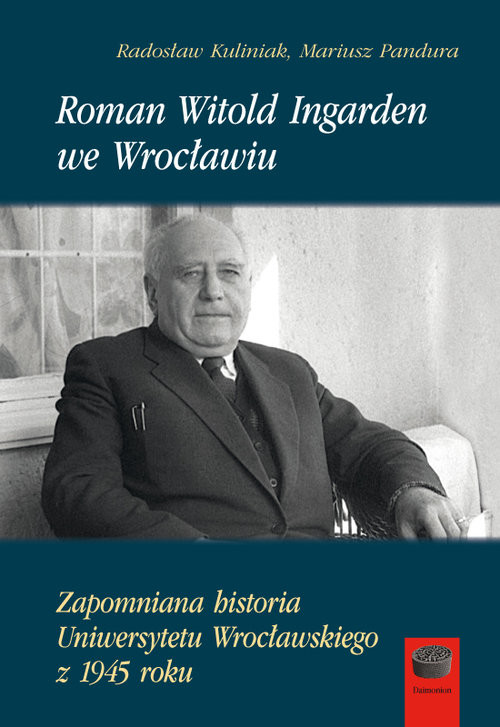 okładka Roman Witold Ingarden we Wrocławiu Zapomniana historia Uniwersytetu Wrocławskiego z 1945 roku książka | Radosław Kuliniak, Mariusz Pandura