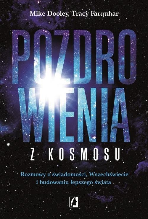 okładka Pozdrowienia z kosmosu Rozmowy o świadomości, Wszechświecie i budowaniu lepszego świata książka | Mike Dooley, Tracy Farquhar