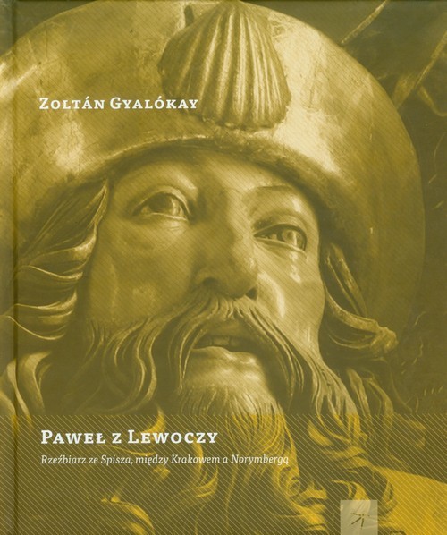 okładka Paweł z Lewoczy Rzeźbiarz ze Spisza, między Krakowem a Norymbergą książka | Zoltan Gyalokay