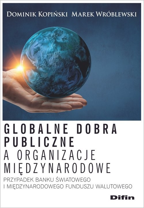 okładka Globalne dobra publiczne a organizacje międzynarodowe Przypadek Banku Światowego i Międzynarodowego Funduszu Walutowego książka | Dominik Kopiński, Marek Wróblewski