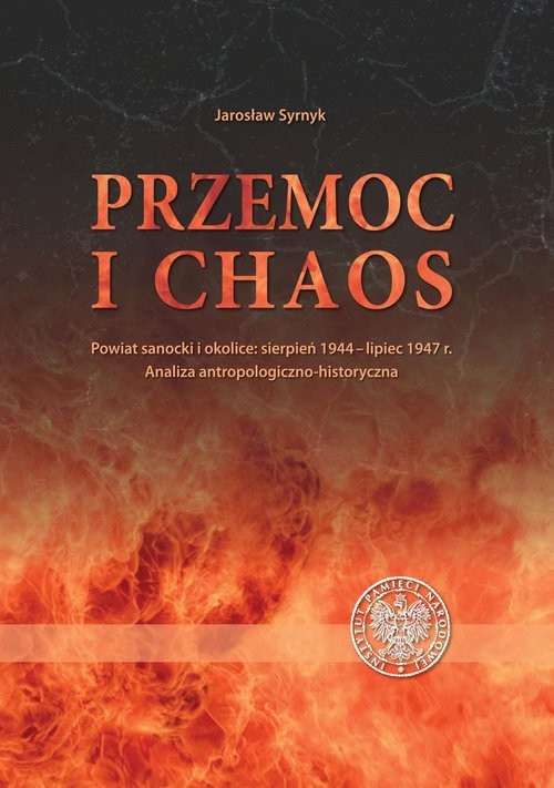 okładka Przemoc i chaos Powiat sanocki i okolice: sierpień 1944 – lipiec 1947. Analiza antropologiczno-historyczna książka | Syrnyk Jarosław