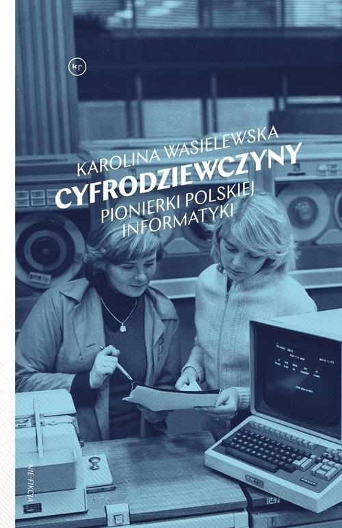 okładka Cyfrodziewczyny Pionierki polskiej informatyki książka | Karolina Wasielewska