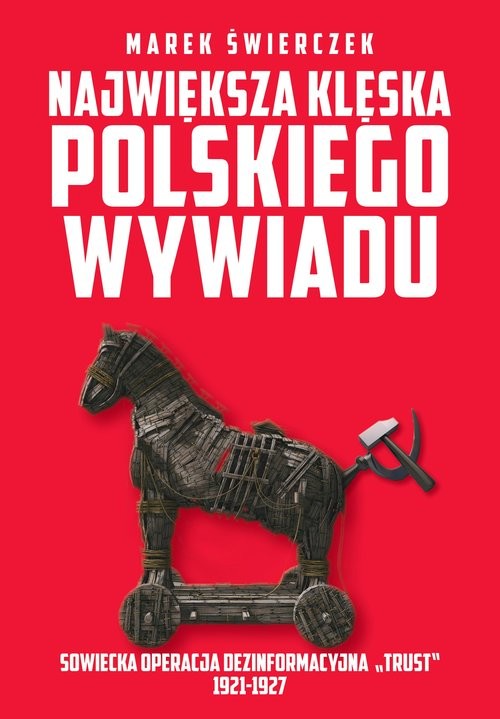 okładka Największa klęska polskiego wywiadu Sowiecka akcja dezinformacyjna „Trust” 1921-1927. książka | Marek Świerczek
