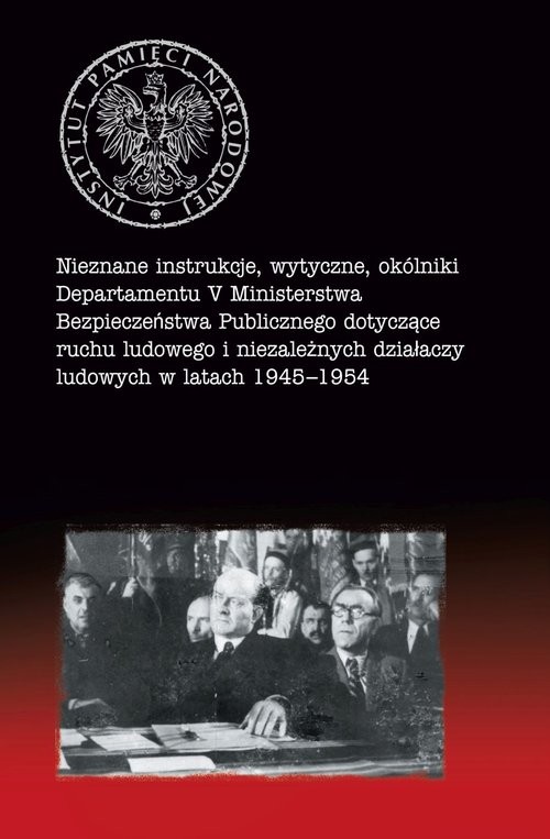 okładka Nieznane instrukcje, wytyczne, okólniki Departamentu V Ministerstwa Bezpieczeństwa Publicznego dotyczące ruchu ludowego i niezależnych działaczy ludowych w latach 1945-1954 książka