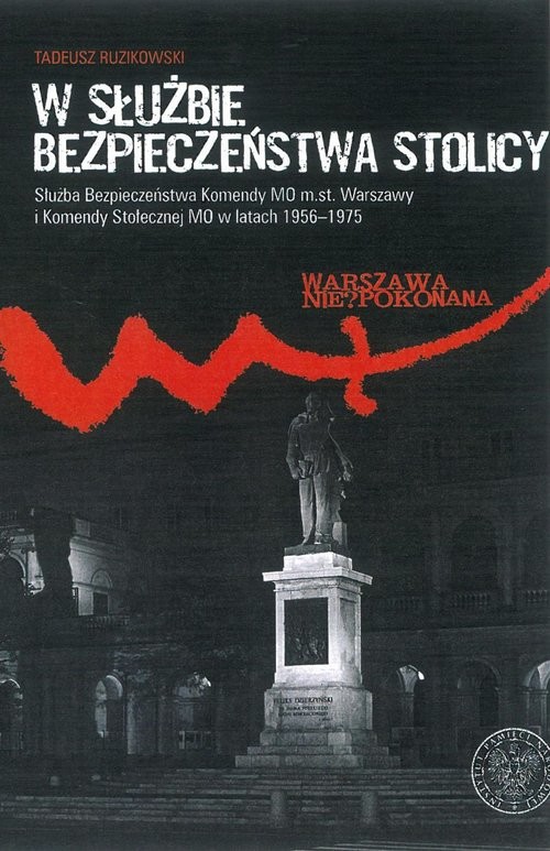 okładka W służbie bezpieczeństwa stolicy Służba Bezpieczeństwa Komendy MO m.st. Warszawy i Komendy Stołecznej MO w latach 1956–1975 książka | Tadeusz Ruzikowski