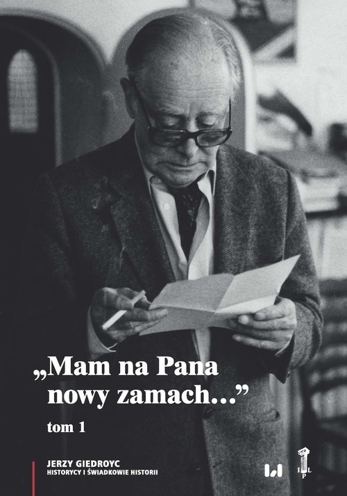 okładka Mam na Pana nowy zamach Wybór korespondencji Jerzego Giedroycia z historykami i świadkami historii 1946–2000, Tom 1 książka | Jerzy Giedroyc