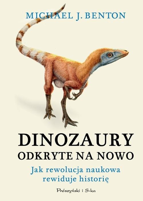 okładka Dinozaury odkryte na nowo Jak rewolucja naukowa rewiduje historię książka | Michael J. Benton