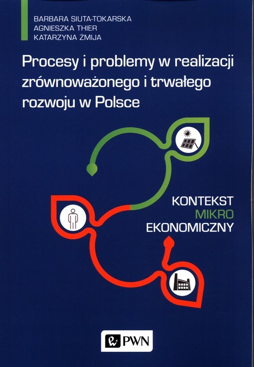 okładka Procesy i problemy w realizacji zrównoważonego i trwałego rozwoju w Polsce Kontekst mikroekonomiczny książka | Barbara Siuta-Tokarska, Agnieszka Thier, Katarzyna Żmija