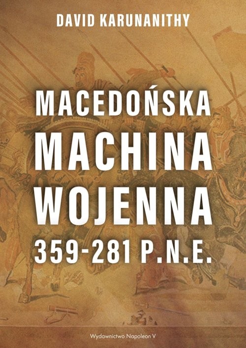 okładka Macedońska machina wojenna 359-281 p.n.e. książka | David Karunanithy