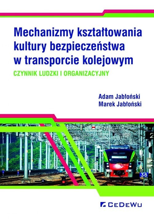 okładka Mechanizmy kształtowania kultury bezpieczeństwa w transporcie kolejowym. Czynnik ludzki i organizacyjny książka | Adam Jabłoński, Marek Jabłoński