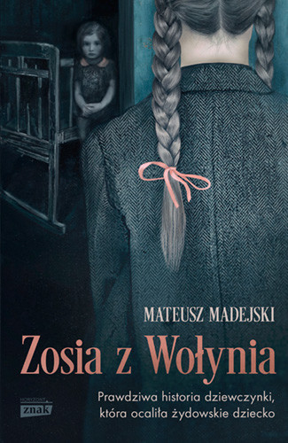 okładka Zosia z Wołynia. Prawdziwa historia dziewczynki, która ocaliła książka | Mateusz Madejski