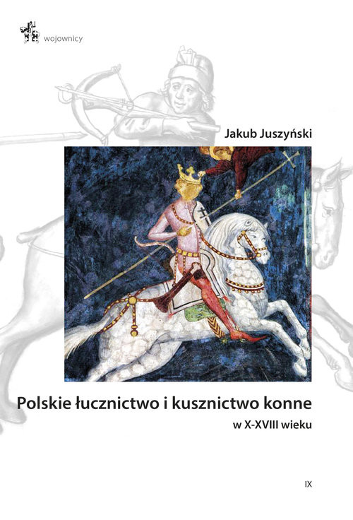 okładka Polskie łucznictwo i kusznictwo konne w X-XVIII wieku książka | Juszyński Jakub
