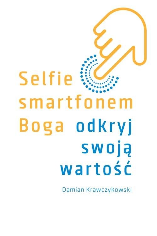 okładka Selfie smartfonem Boga Odkryj swoją wartość książka | Krawczykowski Damian