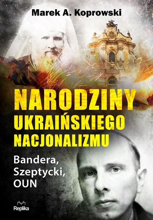 okładka Narodziny ukraińskiego nacjonalizmu Bandera, Szeptycki, OUN książka | Marek A. Koprowski