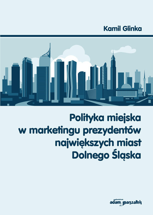 okładka Polityka miejska w marketingu prezydentów największych miast Dolnego Śląska książka | Glinka Kamil