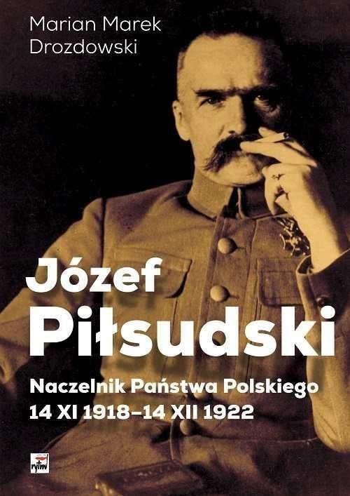 okładka Józef Piłsudski Naczelnik Państwa Polskiego 14 XI 1918-14 XII 1922 książka | Marian Marek Drozdowski