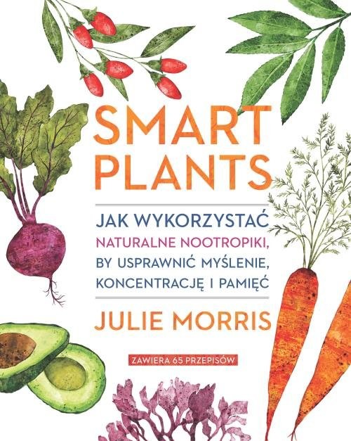 okładka Smart Plants Jak wykorzystać naturalne nootropiki, by usprawnić myślenie, koncentrację i pamięć książka | Morris Julie