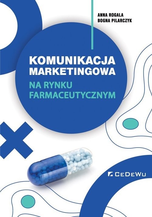 okładka Komunikacja marketingowa na rynku farmaceutycznym. Implikacje teoretyczne i wyzwania dla praktyki książka | Anna Rogala, Bogna Pilarczyk