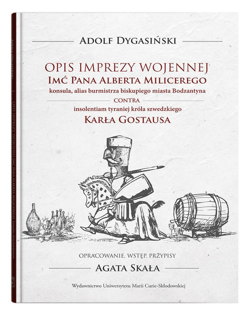 okładka Opis imprezy wojennej Imć Pana Alberta Milicerego, konsula, alias burmistrza biskupiego miasta Bodzatyna Contra insolentiam tyraniej króla szwedzkiego Karła Gostausa książka | Adolf Dygasiński