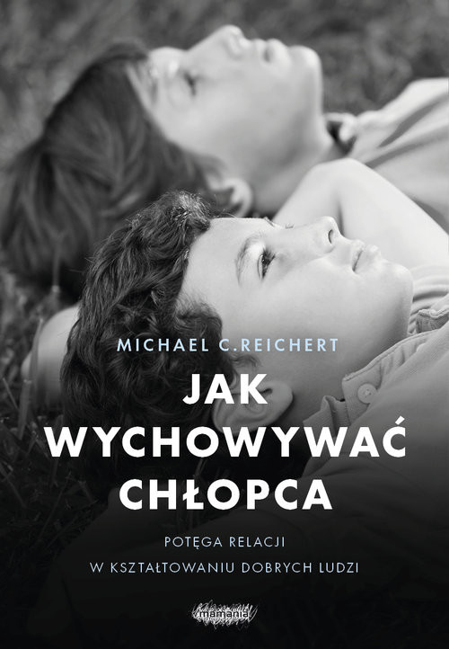 okładka Jak wychowywać chłopca Potęga relacji w kształtowaniu dobrych ludzi książka | Michael C. Reichert