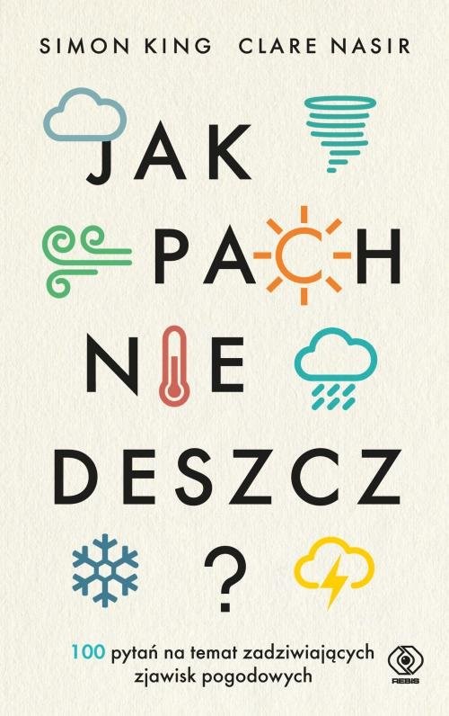 okładka Jak pachnie deszcz? 100 pytań na temat zadziwiających zjawisk pogodowych książka | Simon King, Clare Nasir