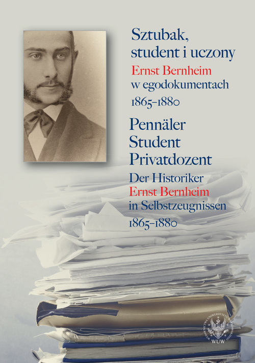 okładka Sztubak, student i uczony. Ernst Bernheim w egodokumentach 1865-1880 / Pennäler - Student - Privatdozent książka | Opracowania Zbiorowe
