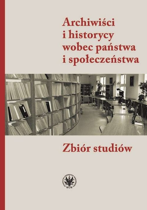 okładka Archiwiści i historycy wobec państwa i społeczeństwa Zbiór studiów książka | Opracowania Zbiorowe