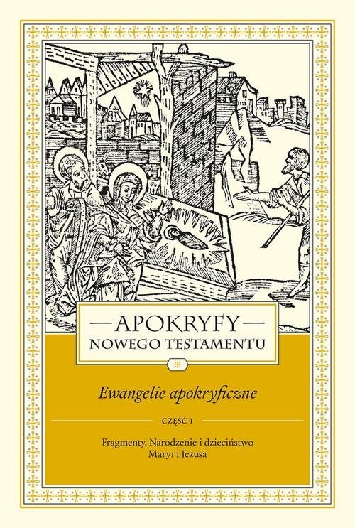 okładka Apokryfy Nowego Testamentu Ewangelie apokryficzne Tom 1 Część 1 Fragmenty. Narodzenie i dzieciństwo Maryi i Jezusa książka | Marek Starowieyski