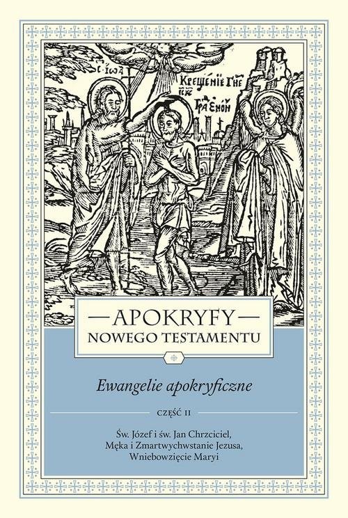 okładka Apokryfy Nowego Testamentu Ewangelie apokryficzne Tom 1 Część 2 Św. Józef i św. Jan Chrzciciel, Męka i Zmartwychwstanie Jezusa, Wniebowzięcie Maryi książka | Marek Starowieyski
