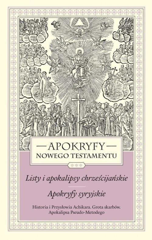 okładka Apokryfy Nowego Testamentu Listy i apokalipsy chrześcijańskie Apokryfy syryjskie Tom 3 Historia i Przysłowia Achikara. Grota skarbów. Apokalipsa Pseudo-Metodego książka | Marek Starowieyski